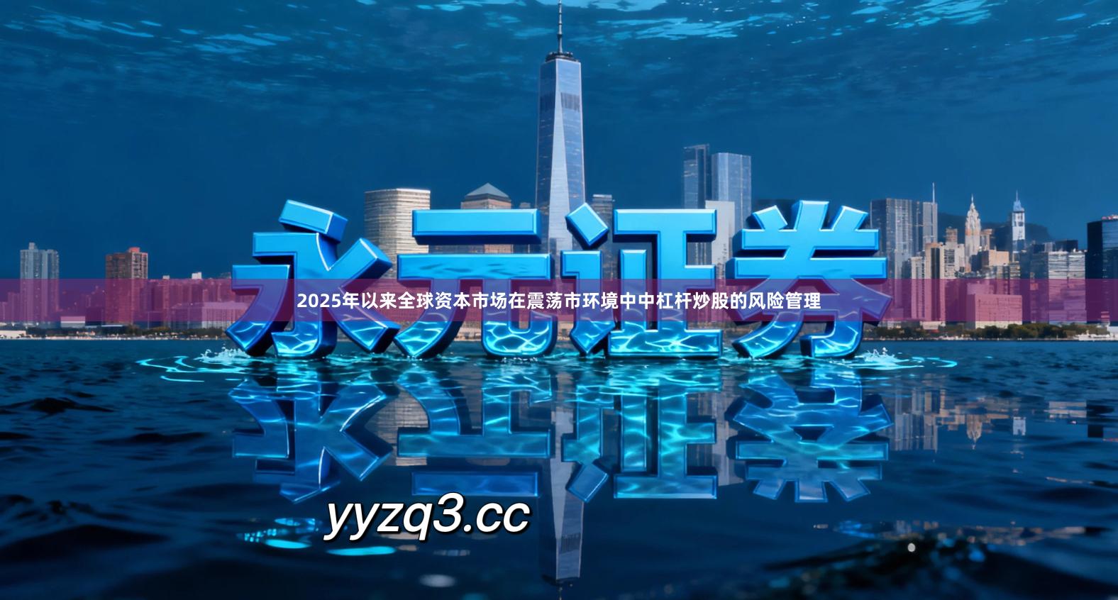 2025年以来全球资本市场在震荡市环境中中杠杆炒股的风险管理