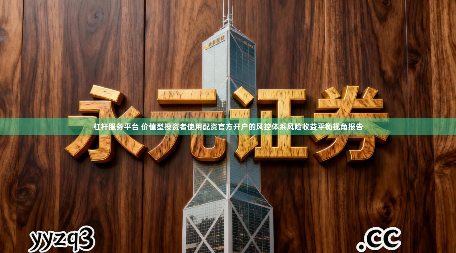 杠杆服务平台 价值型投资者使用配资官方开户的风控体系风险收益平衡视角报告