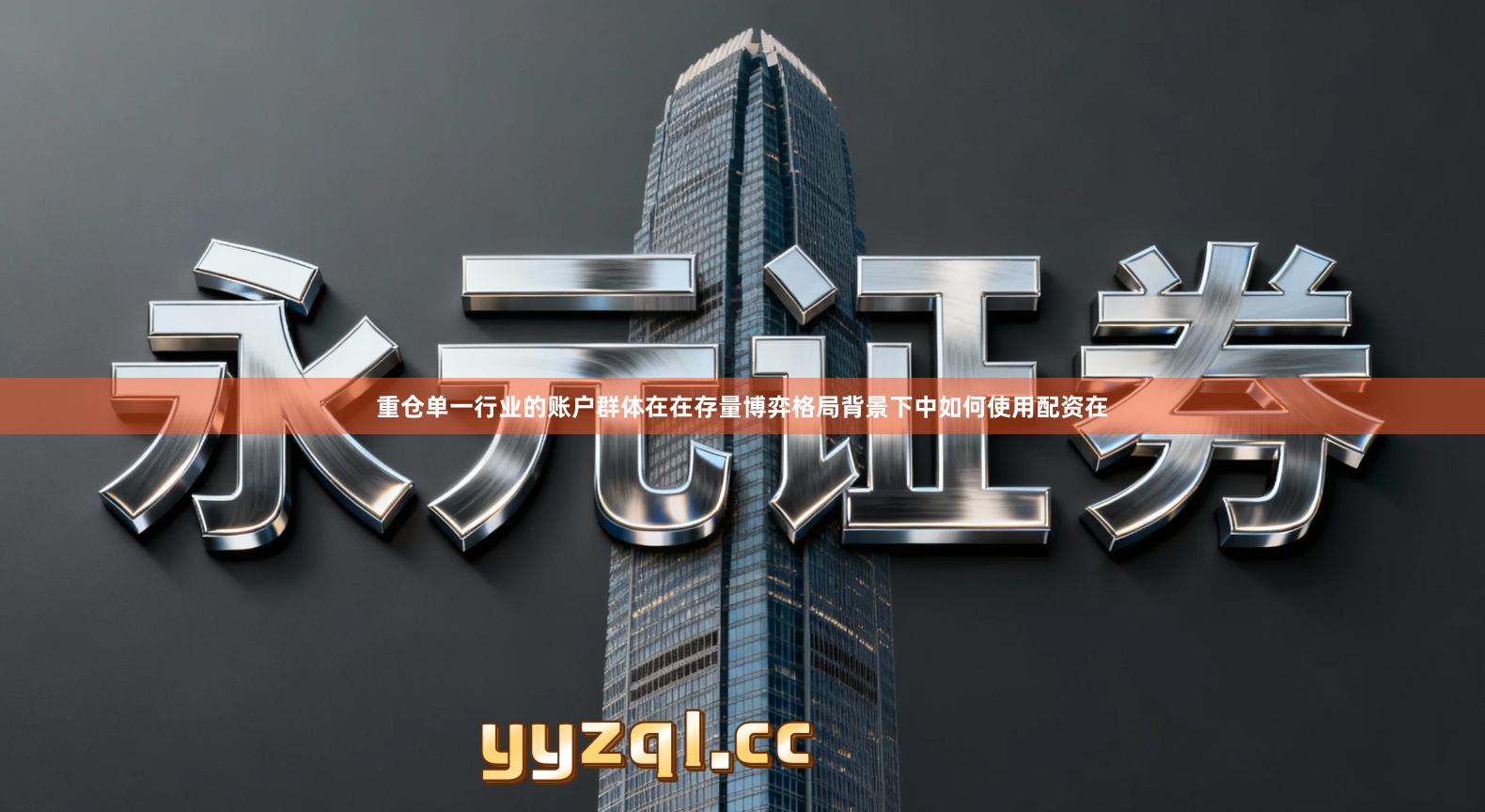 重仓单一行业的账户群体在在存量博弈格局背景下中如何使用配资在