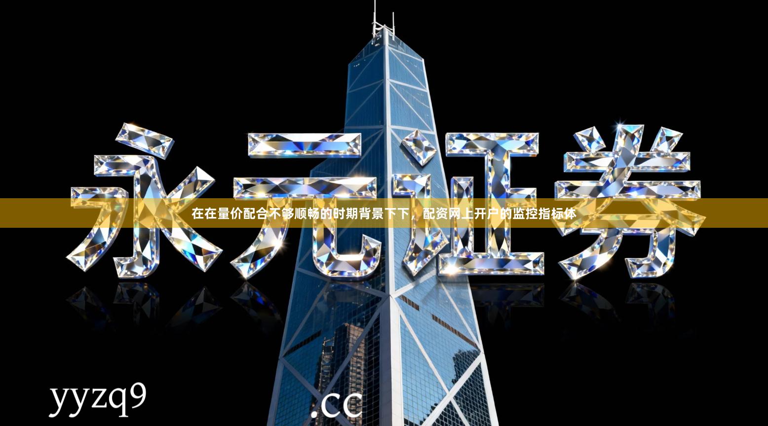 在在量价配合不够顺畅的时期背景下下，配资网上开户的监控指标体