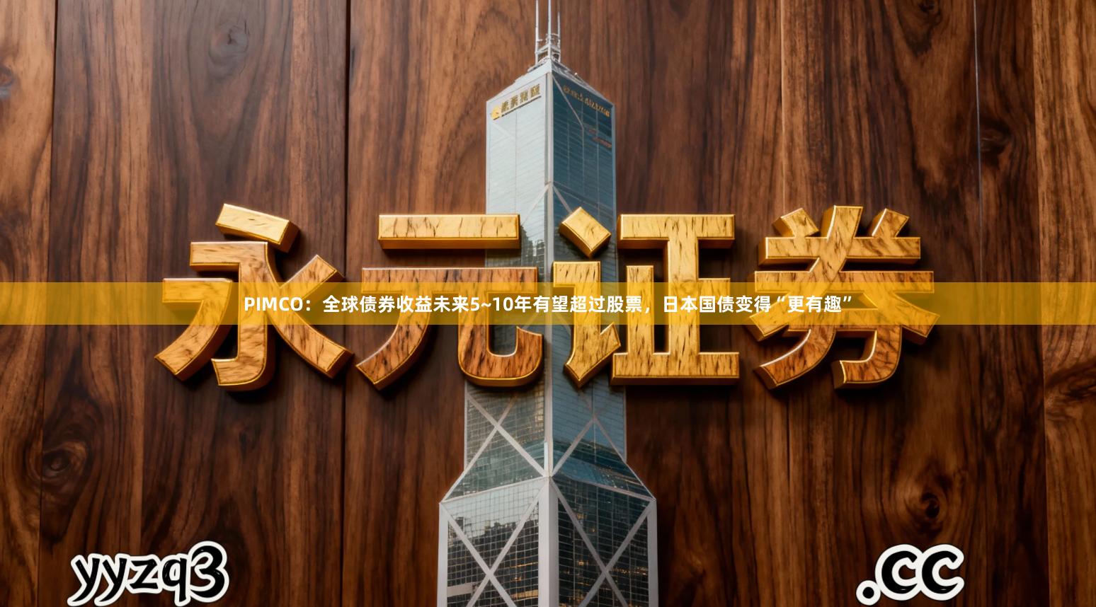 PIMCO：全球债券收益未来5~10年有望超过股票，日本国债变得“更有趣”